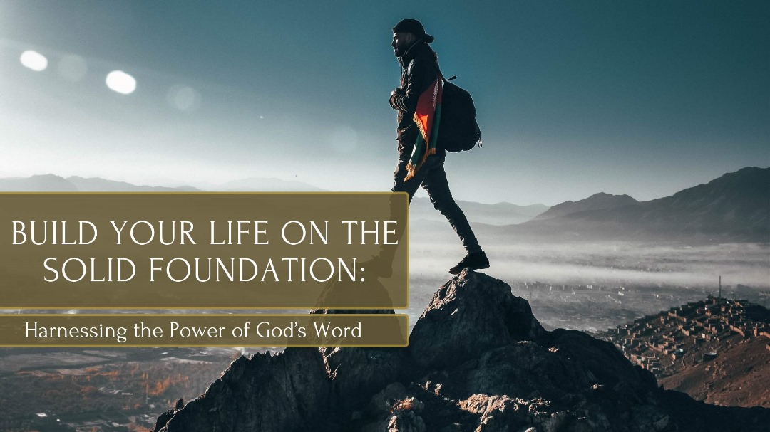 Build Your Life on the Solid Foundation: Harnessing the Power of God’s Word