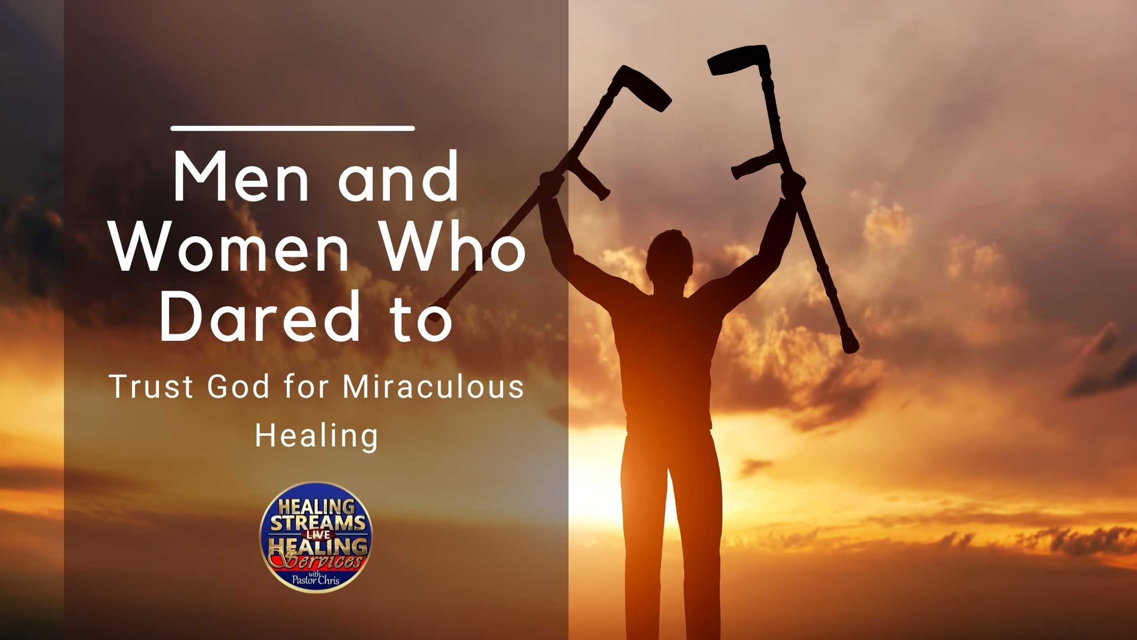 Testimonies from the Healing Streams: Men and Women Who Dared to Trust God for Miraculous Healing