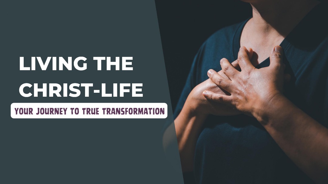 Living the Christ-Life: Your Journey to True Transformation