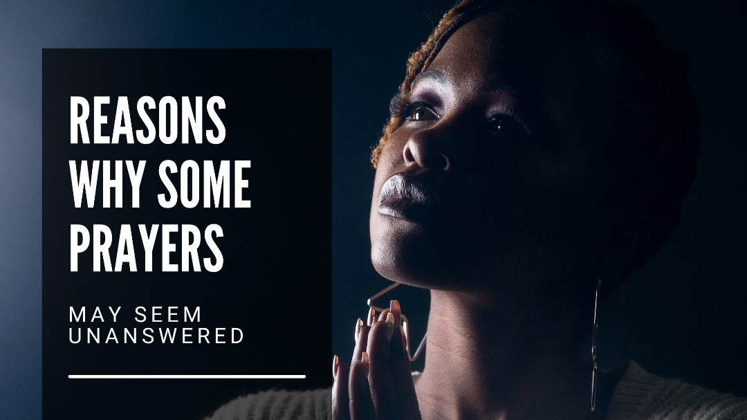 Reasons Some Prayers May Seems Unanswered