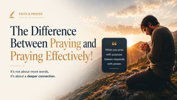 The Difference Between Praying and Praying Effectively!