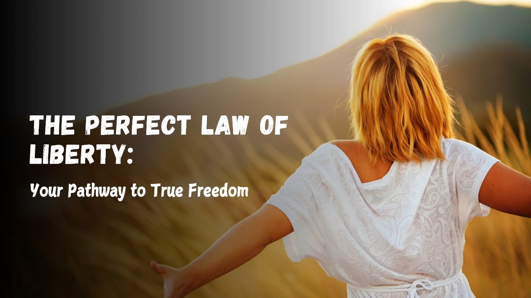 The Perfect Law of Liberty: Your Pathway to True Freedom