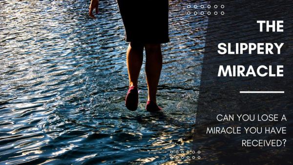 The Slippery Miracle: Can You Lose A Miracle You’ve Received?