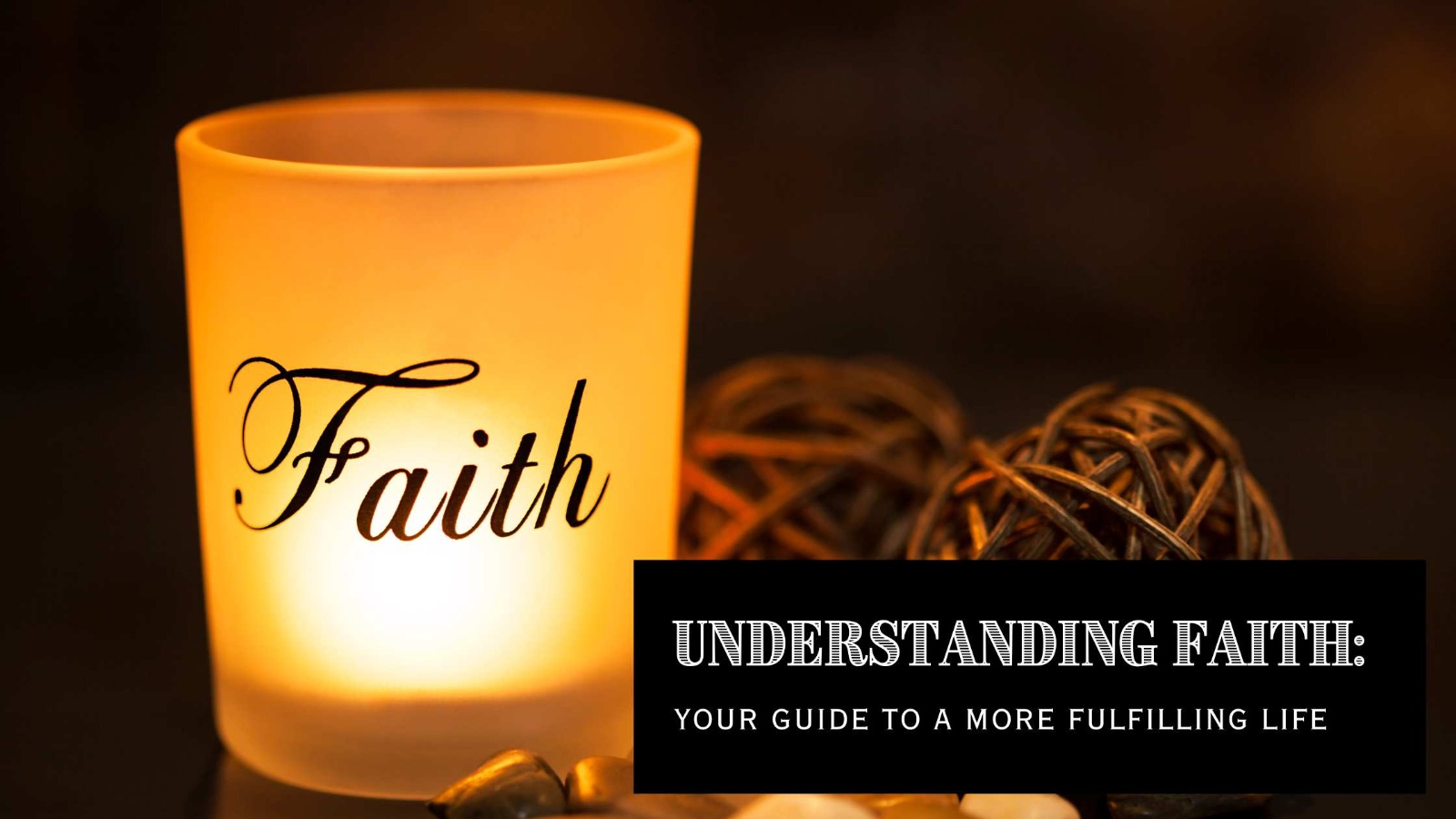 Understanding Faith: Your Guide to a More Fulfilling Life