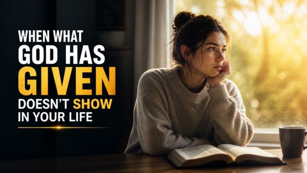 When What God Has Given Doesn’t Show in Your Life