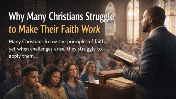 Why Many Christians Struggle to Make Their Faith Work