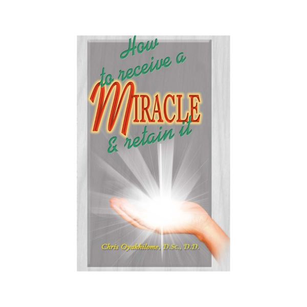 How To Receive A Miracle And Retain It book cover, Pastor Chris Oyakhilome PhD